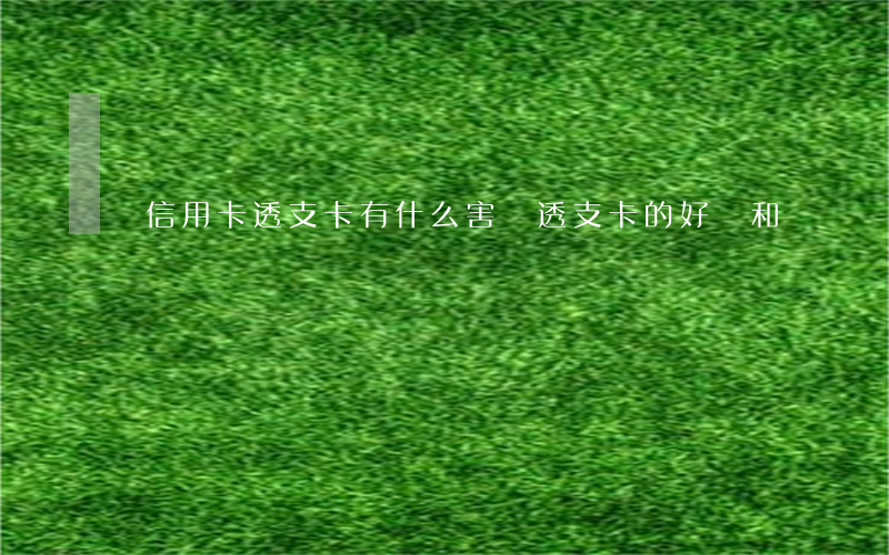 辦信用卡透支卡有什么害處(透支卡的好處和壞處)