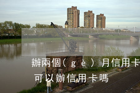 辦兩個(gè)月信用卡逾期(兩年前有逾期可以辦信用卡嗎)