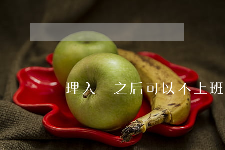 辦理入職之后可以不上班嗎