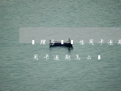 辦理房貸時信用卡逾期過說明(房貸銀行的信用卡逾期怎么辦)