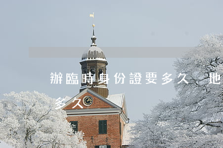 辦臨時身份證要多久(異地補辦臨時身份證要多久)