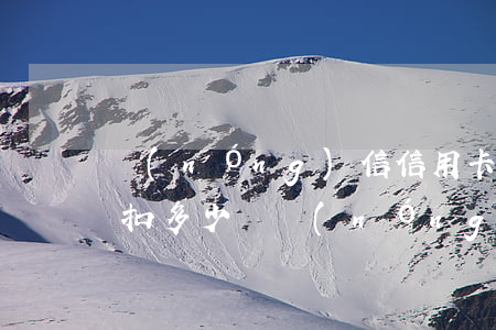農(nóng)信信用卡逾期會(huì)扣多少錢(農(nóng)信信用卡逾期會(huì)扣多少錢)