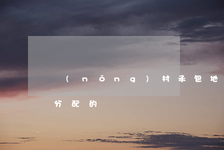 農(nóng)村承包地征地補償款是如何分配的