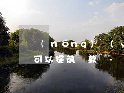 農(nóng)業(yè)銀行個性化分期可以提前還款嗎-農(nóng)業(yè)銀行個性化分期可以提前還款嗎安全嗎