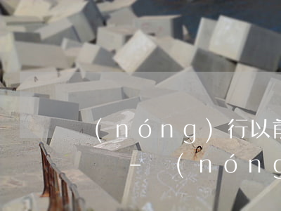 農(nóng)行以前有逾期可以辦理工薪貸嗎-農(nóng)行以前有逾期可以辦理工薪貸嗎