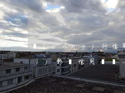 農(nóng)行信用卡逾期一天會(huì)影響信用問題-農(nóng)行信用卡逾期一天會(huì)影響信用問題嗎?