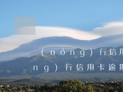 農(nóng)行信用卡逾期三月(農(nóng)行信用卡逾期一小時)