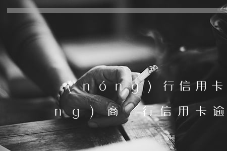 農(nóng)行信用卡逾期證明(農(nóng)商銀行信用卡逾期一天會(huì)有不良記錄嗎)