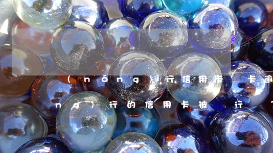 農(nóng)行信用卡鎖卡 逾期(農(nóng)行的信用卡被銀行鎖了還沒(méi)能用嗎)
