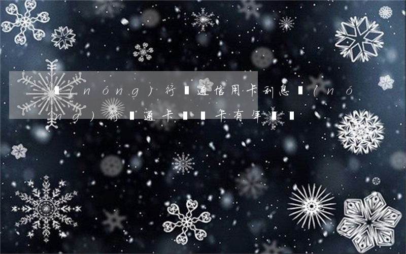 農(nóng)行粵通信用卡利息(農(nóng)行粵通卡記賬卡有年費嗎)