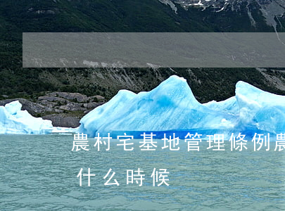 農村宅基地管理條例(農村宅基地管理條例是什么時候)