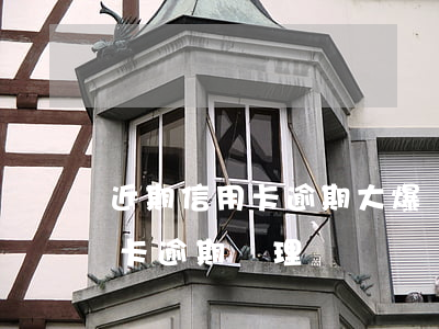 近期信用卡逾期大爆發(fā)(最新的信用卡逾期處理)