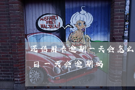 还信用卡逾期一天会怎么样（信用卡已过还款日一天会逾期吗）