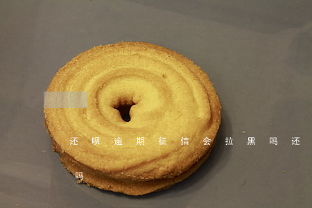 还呗逾期征信会拉黑吗 还呗逾期征信会拉黑吗