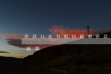 还款日是节假日逾期(还款日逾期一天算不算逾期)