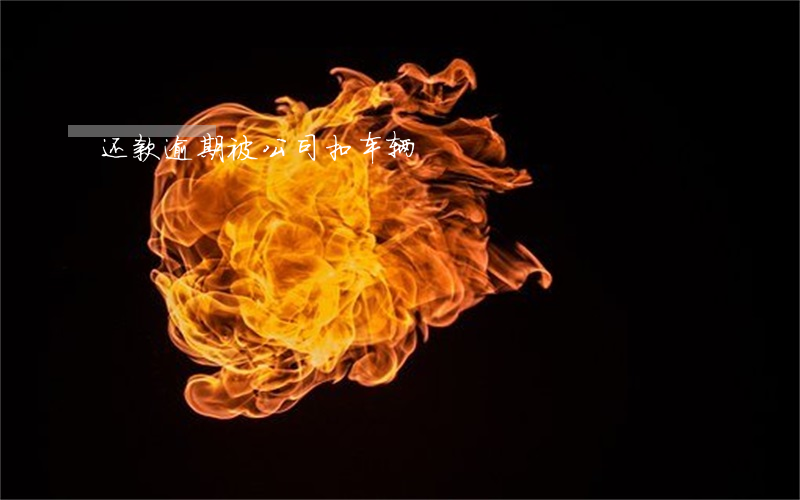 还款逾期被公司扣车辆