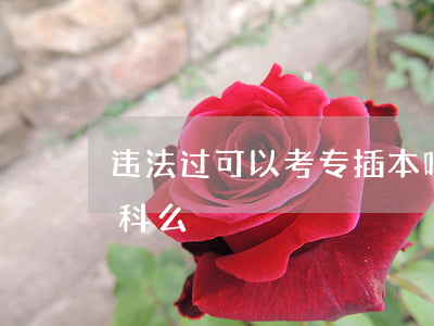 违法过可以考专插本吗(专插本有规定不能挂科么)