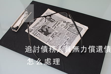追討債務人員無力償還(債務人無力還款法院怎么處理)