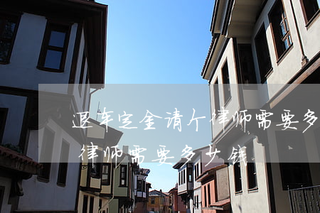 退车定金请个律师需要多少钱(退车定金请个律师需要多少钱)
