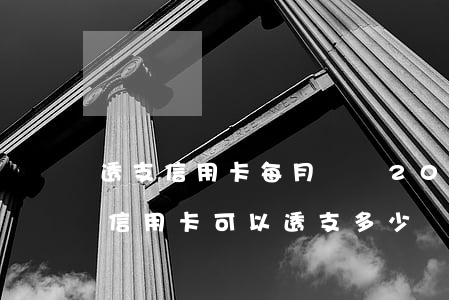 透支信用卡每月僅還200(8000額度的信用卡可以透支多少錢)