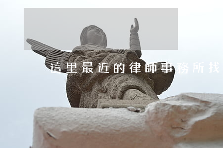 這里最近的律師事務所(找律律師事務所)