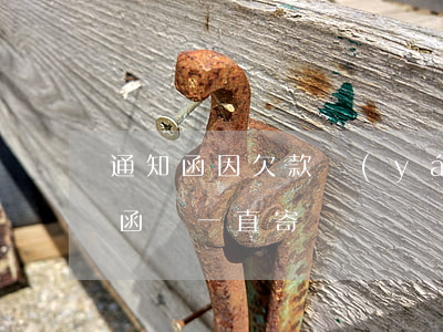 通知函因欠款嚴(yán)重逾期(逾期通告函會一直寄嗎)