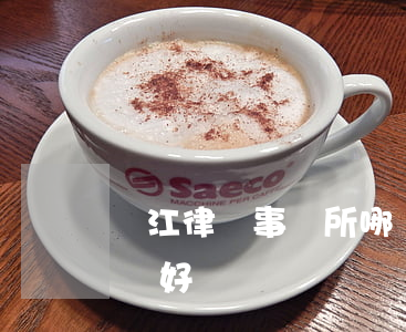 連江律師事務所哪個最好(連州律師事務所哪個好)