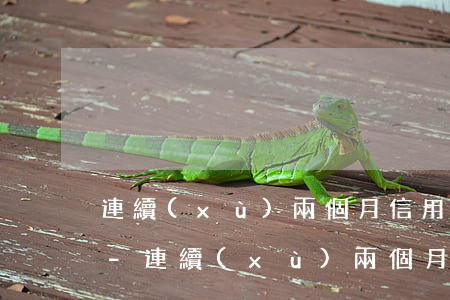連續(xù)兩個月信用卡最低還款的影響-連續(xù)兩個月信用卡最低還款的影響大嗎