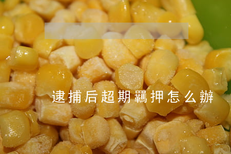逮捕后超期羈押怎么辦