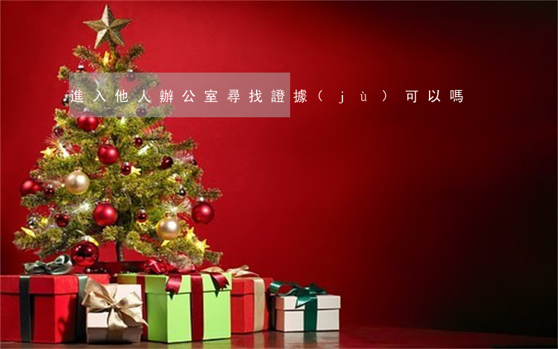 進入他人辦公室尋找證據(jù)可以嗎