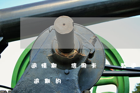 逾情期間信用卡沒還算逾期嗎(有處理信用卡逾期的嗎)