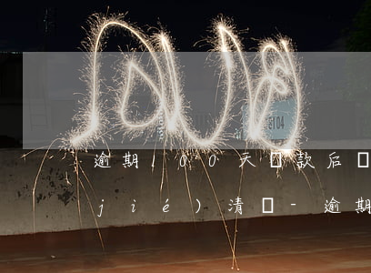 逾期100天還款后會(huì)顯示結(jié)清嗎-逾期100天還款后會(huì)顯示結(jié)清嗎為什么