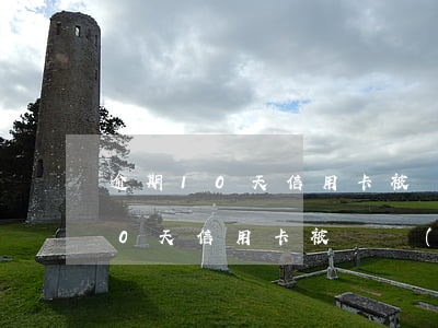 逾期10天信用卡被凍結(jié)(逾期10天信用卡被凍結(jié))