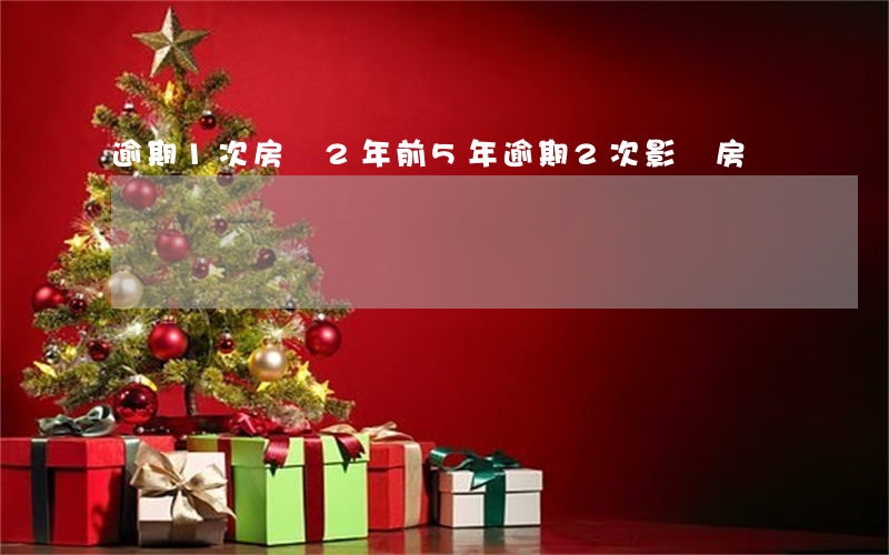 逾期1次房貸2年前(5年逾期2次影響房貸嗎)