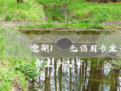 逾期1萬元信用卡坐多久牢(逾期1萬元信用卡坐多久牢)