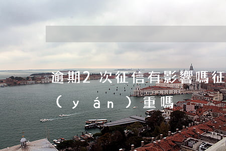 逾期2次征信有影響嗎(征信有一兩次逾期嚴(yán)重嗎)