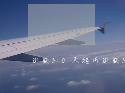 逾期30天起诉(逾期30天以上)