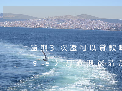逾期3次還可以貸款嗎(連續(xù)三個(gè)月逾期還清后多久可以貸款)