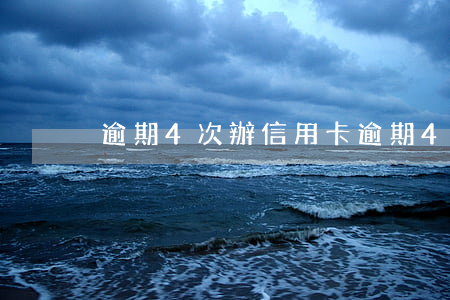 逾期4次辦信用卡(逾期4次辦信用卡可以嗎)