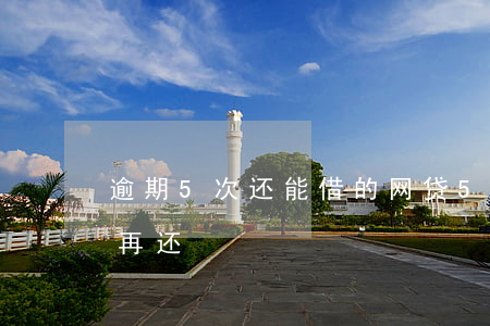 逾期5次还能借的网贷(5个网贷逾期两个月再还)