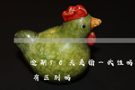 逾期90天是指一次性吗(逾期一天跟90天有区别吗)