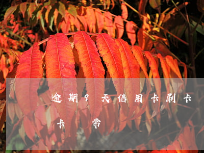 逾期9天信用卡刷卡異常(逾期9天信用卡刷卡異常)