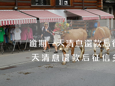 逾期一天清息還款后征信多久恢復-逾期一天清息還款后征信多久恢復正常