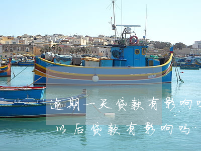 逾期一天贷款有影响吗(一个一天的逾期会对以后贷款有影响吗)
