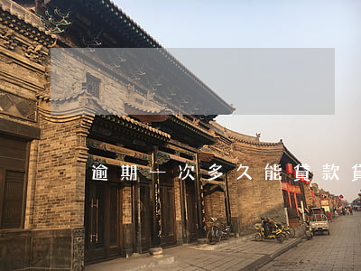 逾期一次多久能貸款(貸款逾期多久算嚴重啊)