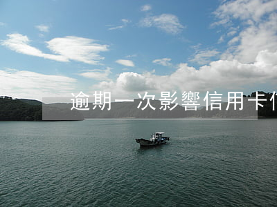 逾期一次影響信用卡（信用卡逾期一次提高嗎）