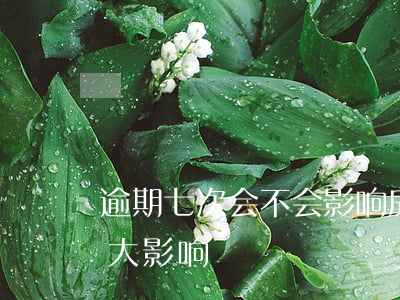 逾期七次会不会影响房贷(逾期一次房贷有多大影响)