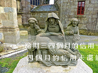 逾期三四個月的信用卡還能使用嗎-逾期三四個月的信用卡還能使用嗎知乎