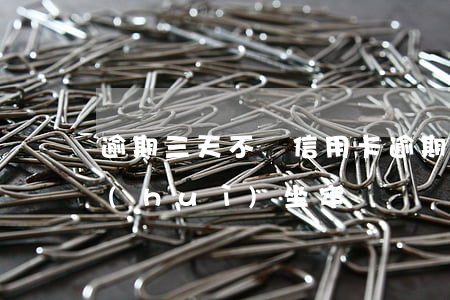 逾期三天不還信用卡(逾期三天不還信用卡會(huì)坐牢嗎)