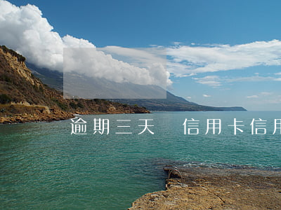 逾期三天還信用卡（信用卡逾期三天利息多少）